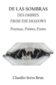 Title: DE LAS SOMBRAS DES OMBRES FROM THE SHADOWS: Poemas, Poèmes, Poems, Author: Claudio Serra Brun