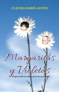 Title: Margaritas y violetas: Preparando un alma para la eternidad, Author: CLAUDIA MARIN-AUSTIN