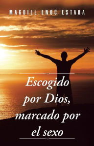 Title: Escogido Por Dios, Marcado Por El Sexo, Author: Magdiel Enoc Estaba