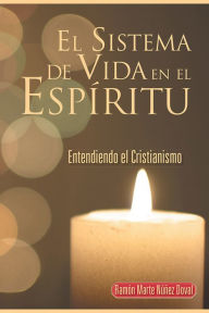 Title: El Sistema de Vida en el Espíritu: Entendiendo el Cristianismo, Author: Ramón Marte Núñez Doval