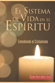 Title: El Sistema de Vida En El Espiritu: Entendiendo El Cristianismo, Author: Ramon Marte Nunez Doval