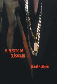 Title: El Elegido de Blasadath, Author: Israel Mustelier