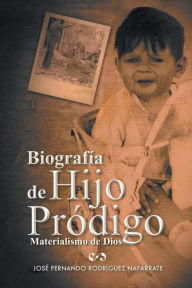 Title: Biografia de Hijo Prodigo: Materialismo de Dios, Author: Jose Fernando Rodriguez Nafarrate