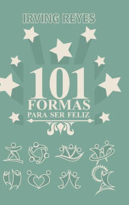 Title: 101 Formas Para Ser Feliz, Author: Irving Reyes