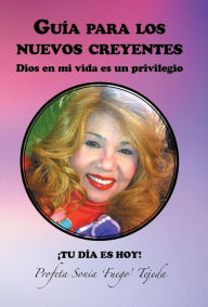 Title: Guia Para Los Nuevos Creyentes: Dios En Mi Vida Es Un Privilegio, Author: Sonia Tejeda