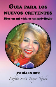 Title: Guía para los nuevos creyentes: Dios en mi vida es un privilegio, Author: Sonia Tejeda