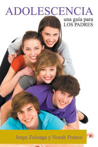 Title: ADOLESCENCIA: Una guía para los Padres, Author: JORGE ZULOAGA y NORAH FRANCO