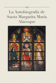 Title: La Autobiografia de Santa Margarita Maria Alacoque, Author: Luis Gamas