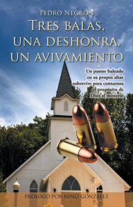 Title: Tres Balas, Una Deshonra, Un Avivamiento, Author: Pedro Negron