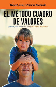 Title: El Metodo Cuadro de Valores: Metodo Para Ensenar a Tus Hijos a Tomar Decisiones, Author: Miguel Soto