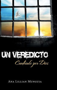Title: Un veredicto: Cambiado por Dios, Author: Ana Lillian Munguïa