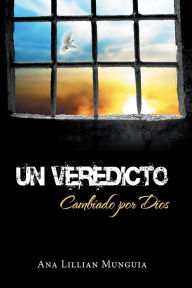 Title: Un veredicto: Cambiado por Dios, Author: Ana Lillian Munguía