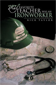 Title: My Favorite Teacher Was an Ironworker, Author: Rick Taylor