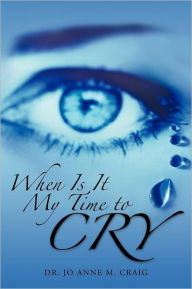 Title: When Is It My Time to Cry, Author: Dr Jo Anne M. Craig