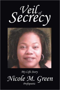 Title: Veil of Secrecy: My Life Story, Author: Nicole M. Green/ Profopoetic