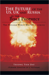Title: The Future of the US, UK and Russia in the Bible Prophecy: The Nuclear World War III is coming, Author: Truong Tien Dat (Former Senator of S. Vietnam)