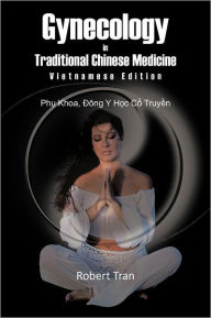 Title: Gynecology in Traditional Chinese Medicine - Vietnamese Edition: Phu Khoa, Dong y Hoc Co Truyen, Author: Robert Tran