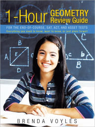 Title: 1-Hour Geometry Review Guide For the End-of-Course, SAT, ACT, and ASSET tests: Everything you need to know, want to know, or just plain forgot!, Author: Brenda Voyles