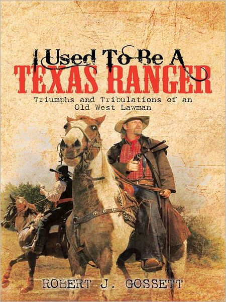 I Used To Be A Texas Ranger: Triumphs And Tribulations Of An Old West 