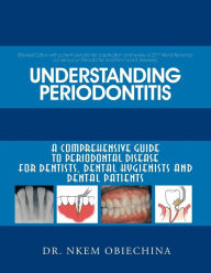 Title: Understanding Periodontitis: A Comprehensive Guide to Periodontal Disease for Dentists, Dental Hygienists and Dental Patients, Author: Nkem Obiechina