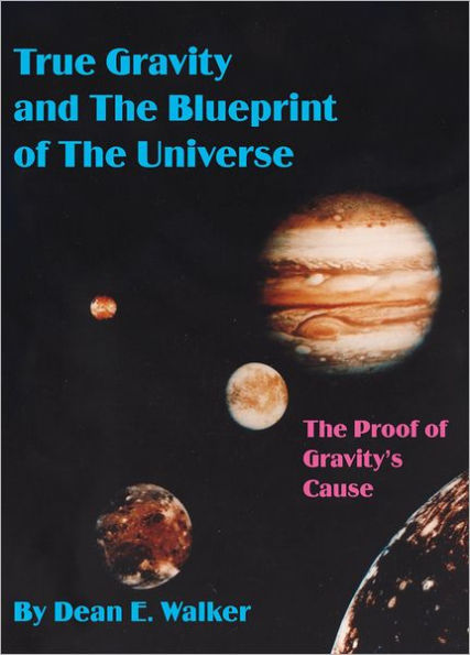 True Gravity and The Blueprint of The Universe: The Proof of Gravity's Cause