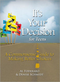 Title: It's Your Decision for Teens: A Commonsense Guide to Making Better Choices, Author: Al Foderaro & Denise Schmidt