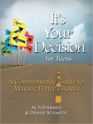 Title: It's Your Decision for Teens: A Commonsense Guide to Making Better Choices, Author: Al Foderaro