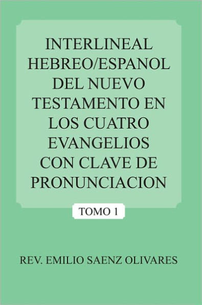 INTERLINEAL HEBREO/ESPANOL DEL NUEVO TESTAMENTO EN LOS CUATRO EVANGELIOS CON CLAVE DE PRONUNCIACION: TOMO 1