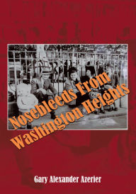 Title: Nosebleeds From Washington Heights, Author: Gary Alexander Azerier