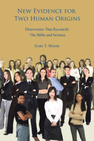 Title: New Evidence for Two Human Origins: Discoveries That Reconcile the Bible and Science, Author: Gary T. Mayer