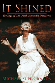 Title: It Shined: The Saga of the Ozark Mountain Daredevils, Author: Michael Supe Granda