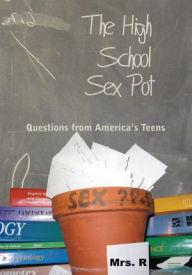 Title: The High School Sex Pot: Questions from America's Teens, Author: Mrs. R
