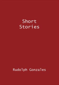Title: Short Stories, Author: Rudolph Gonzales