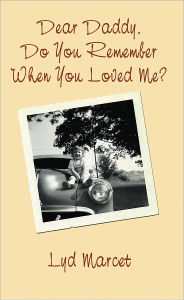 Title: Dear Daddy, Do You Remember When You Loved Me?, Author: Lyd Marcet