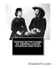 Title: Tenting on the Plains, or, General Custer in Kansas and Texas, Author: Elizabeth B Custer