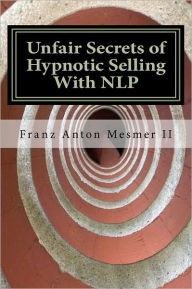Unfair Secrets of Hypnotic Selling with NLP: A Sales Manual