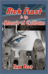 Title: Rick Frost & the Sword of Calibum, Author: Todd Bush