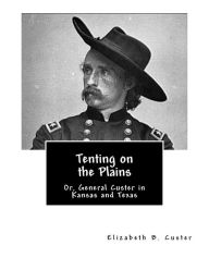 Title: Tenting on the Plains: Or, General Custer in Kansas and Texas, Author: Elizabeth B. Custer