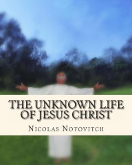 Title: The Unknown Life of Jesus Christ, Author: Nicolas Notovitch