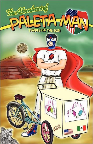 The Adventures Of Paleta Man Temple Of The Sun By Matthew Ramirez