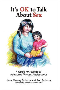 Title: It's OK To Talk About Sex: A Guide for Parents of Newborns through Adolescence, Author: Rolf Schulze