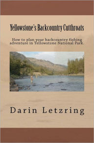 Title: Yellowstone's Backcountry Cutthroats, Author: Darin Letzring