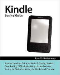 Kindle Survival Guide from MobileReference: Step-by-Step User Guide for Kindle 3: Getting Started, Downloading FREE eBooks, Using Hidden Features, Surfing the Web, Buying Applications, and Connecting the Kindle to a PC or Mac