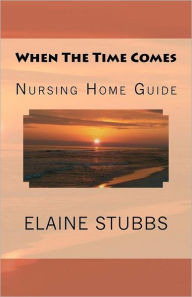Title: When The Time Comes Nursing Home Guide, Author: Liana C Lovell