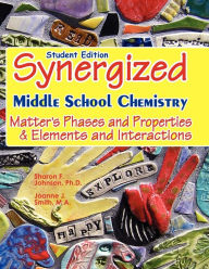 Student Edition: Synergized Middle School Chemistry: Matter's Phases and Properties and Elements and Interactions