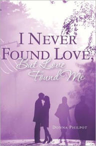 Title: I Never Found Love, But Love Found Me, Author: Donna Philpot