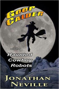 Goop Calder and the Haunted Cowboy Robots