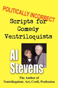 Title: Politically Incorrect Scripts for Comedy Ventriloquists, Author: Al Stevens