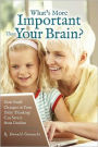 What's More Important Than Your Brain?: How Small Changes in Your Daily Thinking can Save it from Decline
