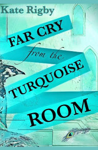 Title: Far Cry From The Turquoise Room, Author: Kate Rigby